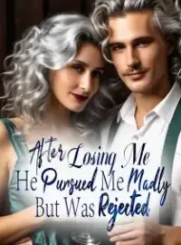 After Losing Me, He Pursued Me Madly, But Was Rejected!