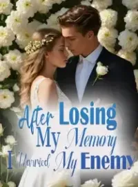 After Losing My Memory, I Married My Enemy