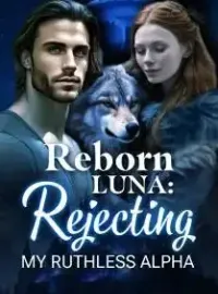 Reborn Luna Rejecting my ruthless Alpha