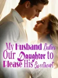 My Husband Bullies Our Daughter to Please His Sweetheart