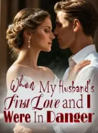 When My Husband's First Love and I Were In Danger