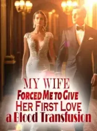 My Wife Forced Me to Give Her First Love a Blood Transfusion