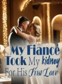 My Fiancé Took My kidney For His First Love