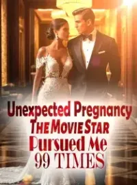 Unexpected Pregnancy: The Movie Star Pursued Me 99 Times