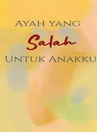 Ayah yang Salah Untuk Anakku