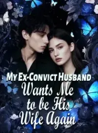 My Ex-Convict Husband Wants Me to be His Wife... Again!