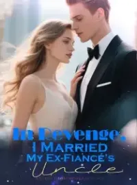 In Revenge, I Married My Ex-Fiancé’s Uncle