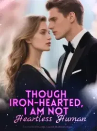 Though Iron-Hearted, I am not Heartless Human