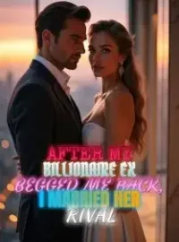 After My Billionaire Ex Begged Me Back, I Married Her Rival