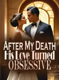 After My Death, His Love Turned Obsessive