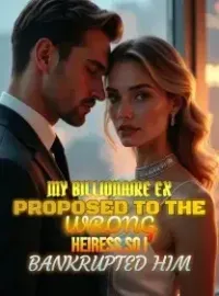 My Billionaire Ex Proposed to the Wrong Heiress,So I Bankrupted Him