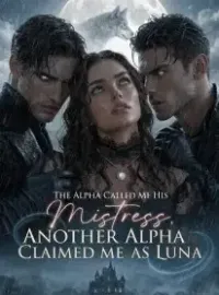 The Alpha Called Me His Mistress, Another Alpha Claimed Me as Luna