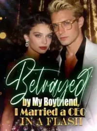 Betrayed by My Boyfriend, I Married a CEO in a Flash