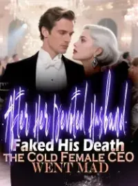 After Her Devoted Husband Faked His Death, the Cold Female CEO Went Ma
