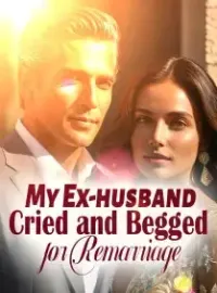 My Ex-husband Cried and Begged for Remarriage