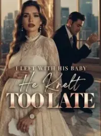I Left with His Baby, He Knelt Too Late