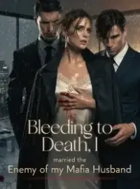 Bleeding to Death, I married the Enemy of my Mafia Husband