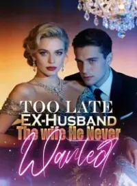 Too Late, EX-Husband: The wife He Never Wanted