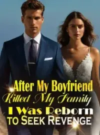 After My Boyfriend Killed My Family, I Was Reborn to Seek Revenge