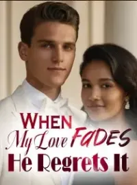 When My Love Fades, He Regrets It