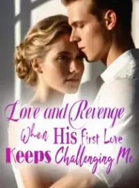 Love and Revenge: When His First Love Keeps Challenging Me