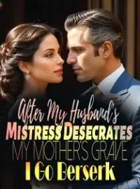 After My Husband's Mistress Desecrates My Mother's Grave, I Go Berserk