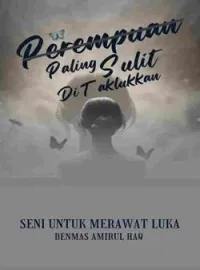 PEREMPUAN PALING SULIT DITAKLUKKAN (Seni Untuk Merawat Luka)