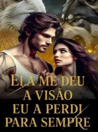 Ela me deu a visão, eu a perdi para sempre