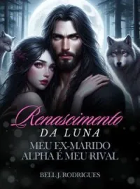 Renascimento da Luna - meu ex marido é meu rival