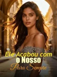 Ele Acabou com o Nosso Para Sempre