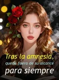 Tras la amnesia, quedé fuera de su alcance para siempre