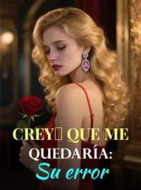 Creyó que me quedaría: Su error