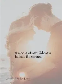 Amor entretejido en falsas ilusiones 