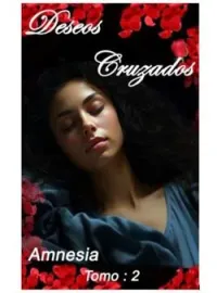 Deseos cruzados. Amnesia. Tomo 2