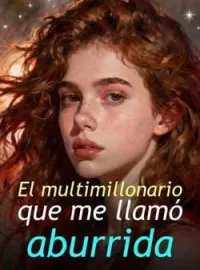 El multimillonario que me llamó aburrida