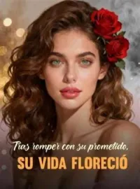 Tras romper con su prometido, su vida floreció