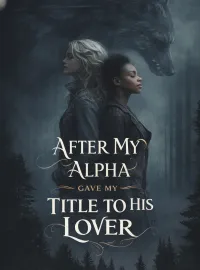 After My Alpha Gave My Title To His Lover