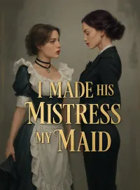 I Made His Mistress My Maid