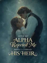 After My Alpha Rejected Me While I Carried His Heir