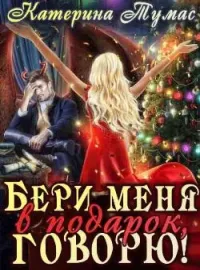 Бери меня в подарок, говорю!