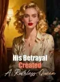 His Betrayal Created A Ruthless Queen cover