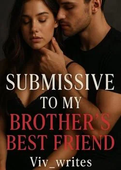 SUBMISSIVE TO MY BROTHER'S BESTFRIEND