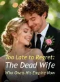 Too Late to Regret: The Dead Wife Who Owns His Empire Now cover