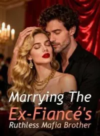 Marrying The Ex-Fiancé's Ruthless Mafia Brother