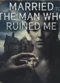 Married to the man who ruined me. cover