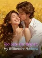 Too Late For Regret: My Billionaire Husband cover