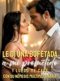 Le di una bofetada a mi prometido y luego me casé con su némesis multimillonaria