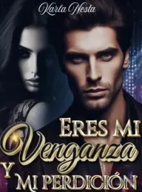 Eres mi venganza y mi perdición