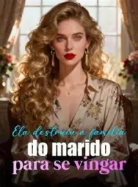Ela destruiu a família do marido para se vingar