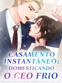 Casamento Instantâneo: Domesticando o CEO Frio